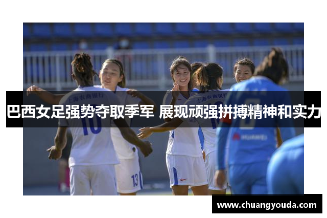 巴西女足强势夺取季军 展现顽强拼搏精神和实力