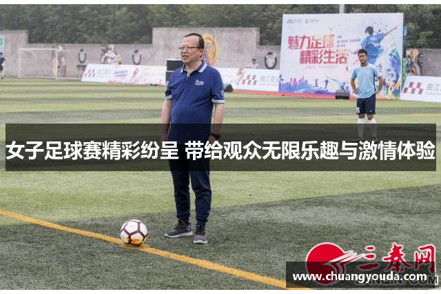 女子足球赛精彩纷呈 带给观众无限乐趣与激情体验