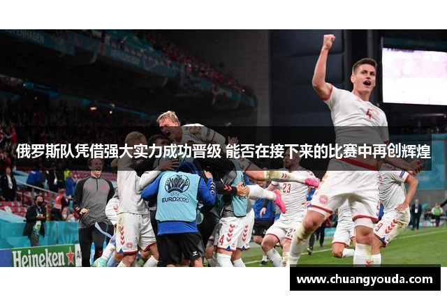 俄罗斯队凭借强大实力成功晋级 能否在接下来的比赛中再创辉煌