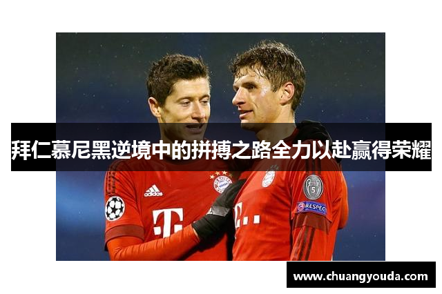 拜仁慕尼黑逆境中的拼搏之路全力以赴赢得荣耀