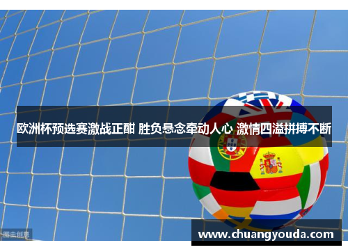 欧洲杯预选赛激战正酣 胜负悬念牵动人心 激情四溢拼搏不断