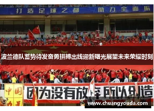 波兰德队蓄势待发奋勇拼搏出线迎新曙光展望未来荣耀时刻
