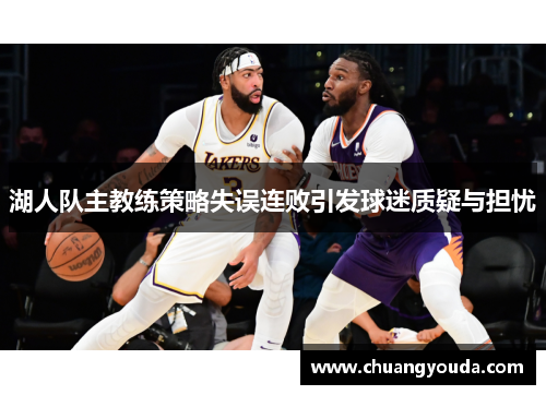 湖人队主教练策略失误连败引发球迷质疑与担忧