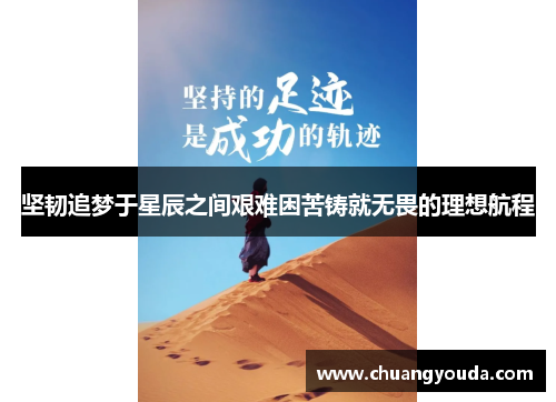 坚韧追梦于星辰之间艰难困苦铸就无畏的理想航程