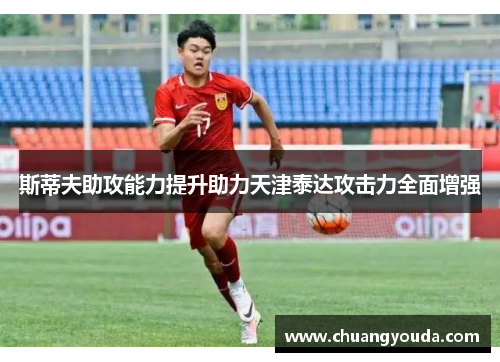 斯蒂夫助攻能力提升助力天津泰达攻击力全面增强