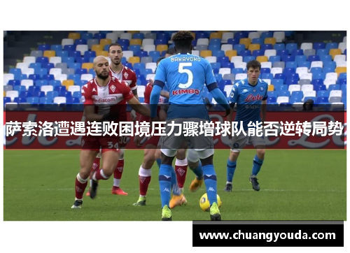 萨索洛遭遇连败困境压力骤增球队能否逆转局势