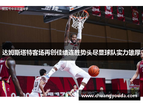 达姆斯塔特客场再创佳绩连胜势头尽显球队实力雄厚