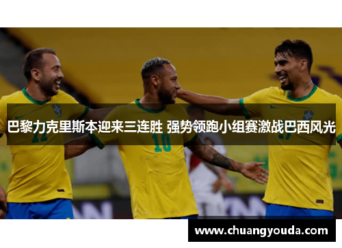 巴黎力克里斯本迎来三连胜 强势领跑小组赛激战巴西风光