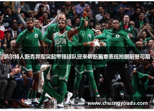 凯尔特人新秀异军突起带领球队迎来崭新篇章表现抢眼前景可期
