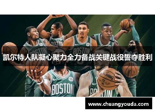 凯尔特人队凝心聚力全力备战关键战役誓夺胜利