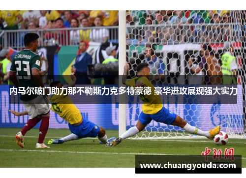 内马尔破门助力那不勒斯力克多特蒙德 豪华进攻展现强大实力